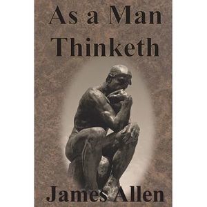 As a Man Thinketh -- James Allen